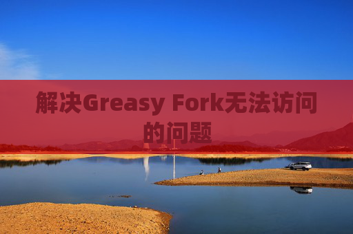 解决Greasy Fork无法访问的问题
