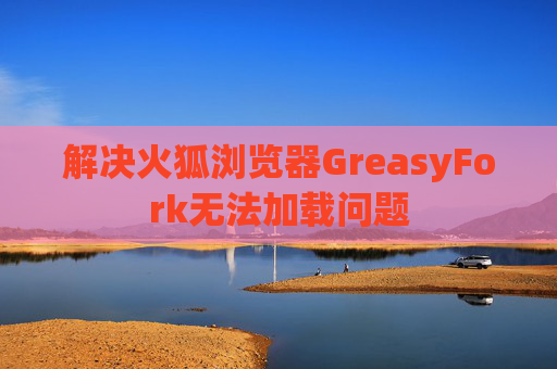 解决火狐浏览器GreasyFork无法加载问题