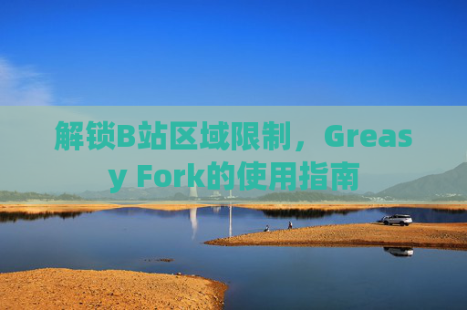解锁B站区域限制，Greasy Fork的使用指南