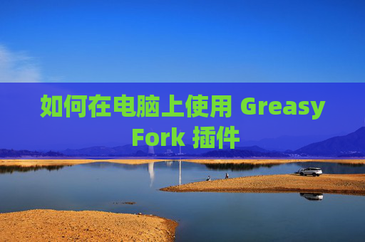 如何在电脑上使用 Greasy Fork 插件